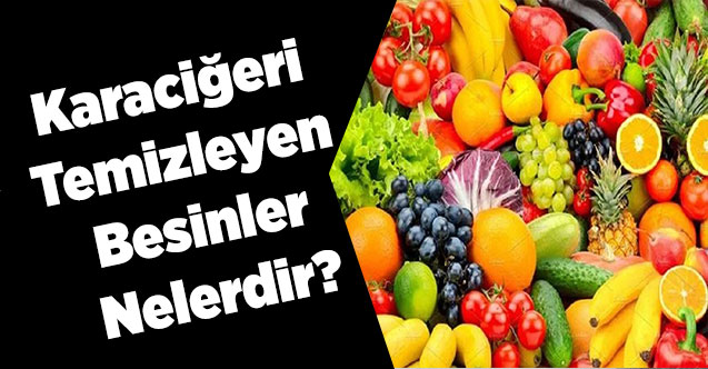 Karaciğeri Temizleyen Besinler Nelerdir?