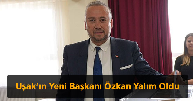 Uşak’ın Yeni Başkanı Özkan Yalım Oldu