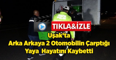 Uşak’ta Arka Arkaya 2 Otomobilin Çarptığı Yaya  Hayatını Kaybetti