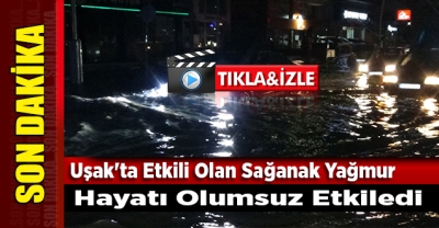 Uşak'ta Etkili Olan Sağanak Yağmur Hayatı Olumsuz Etkiledi